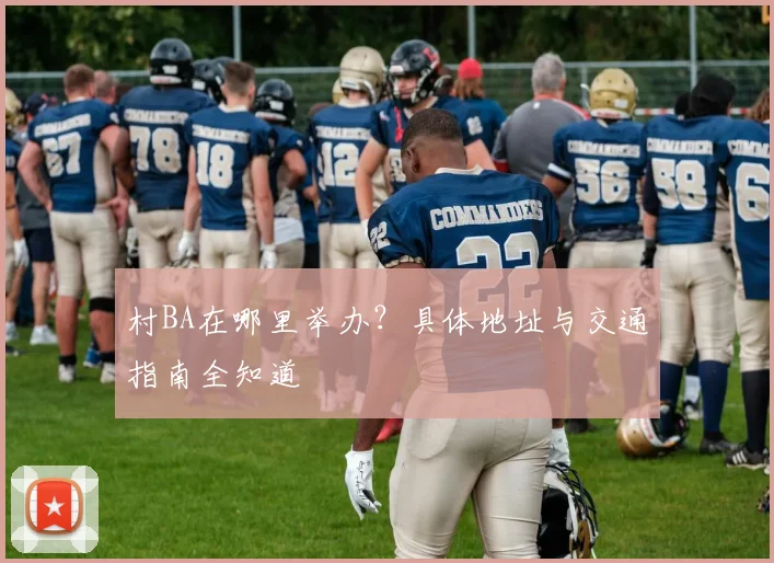 村BA在哪里举办？具体地址与交通指南全知道