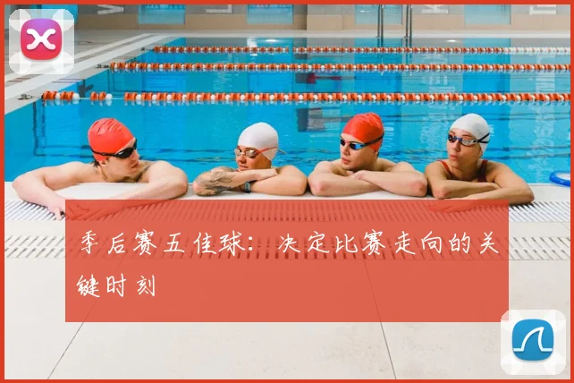季后赛五佳球：决定比赛走向的关键时刻