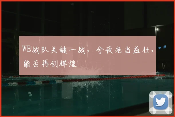 WE战队关键一战，兮夜老当益壮，能否再创辉煌