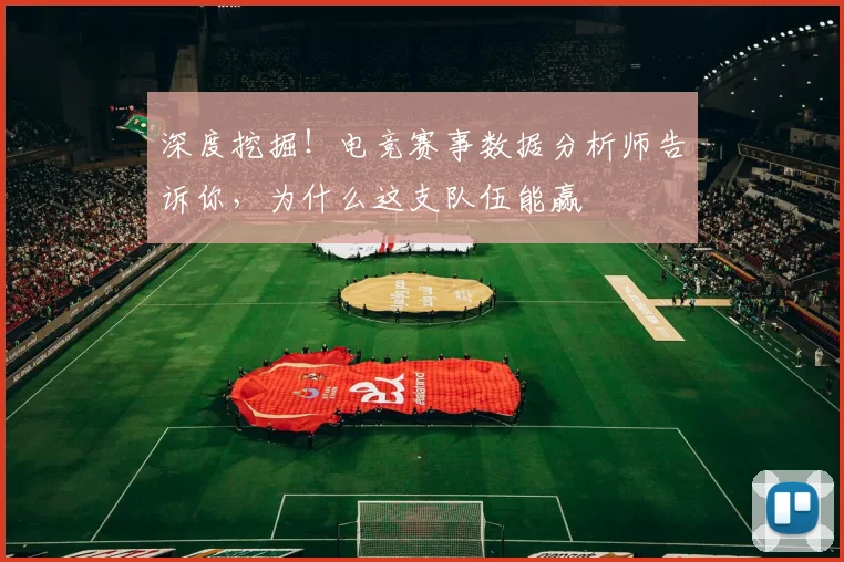 深度挖掘！电竞赛事数据分析师告诉你，为什么这支队伍能赢