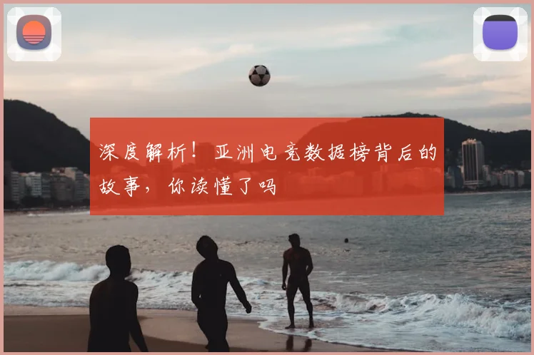 深度解析!亚洲电竞数据榜背后的故事,你读懂了吗