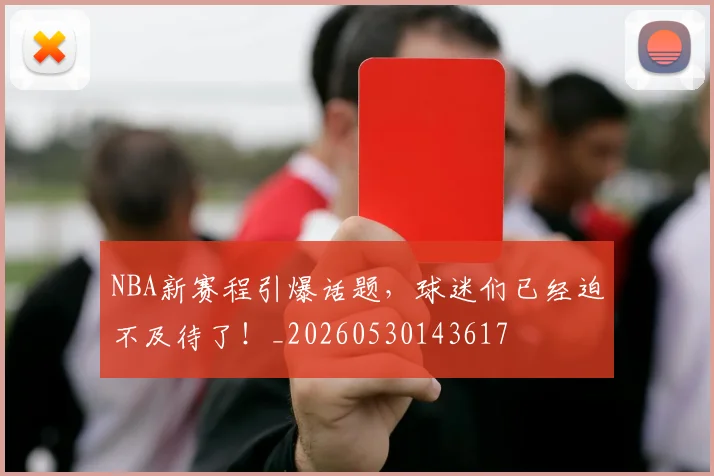 NBA新赛程引爆话题，球迷们已经迫不及待了！_20260530143617